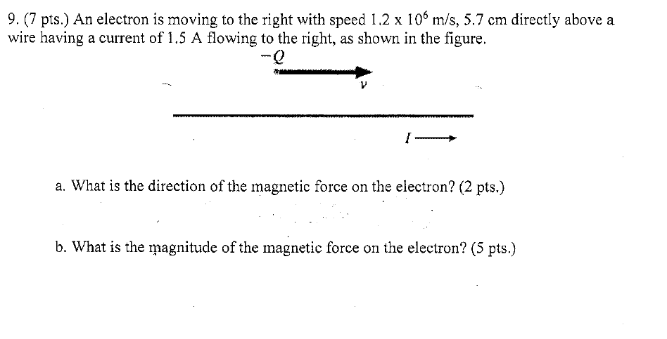 9 7 Pts An Electron Is Moving To The Right With Speed 1 2 X 106 M S 5 7 Cm Directly Above A Wire Having A Current O 1