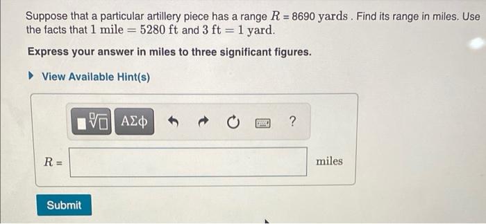 Suppose That A Particular Artillery Piece Has A Range R 8690 Yards Find Its Range In Miles Use The Facts That 1 Mile 1