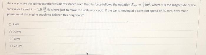 The Car You Are Designing Experiences Air Resistance Such That Its Force Follows The Equation Fair Ku Where V Is The 1