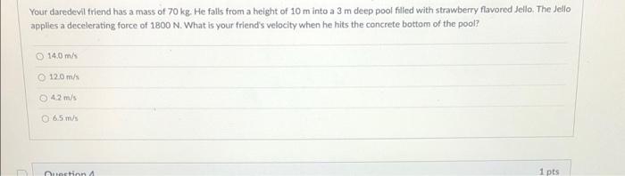 Your Daredevil Friend Has A Mass Of 70 Kg He Falls From A Height Of 10 M Into A 3 M Deep Pool Filled With Strawberry Fl 1