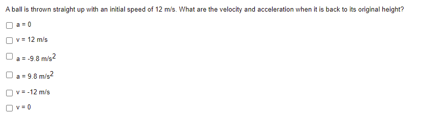 A Ball Is Thrown Straight Up With An Initial Speed Of 12 M S What Are The Velocity And Acceleration When It Is Back To 1