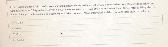 In The Middle Of A Food Fight Two Lumps Of Mashed Potatoes Collide With Each Other From Opposite Directions Before The 1