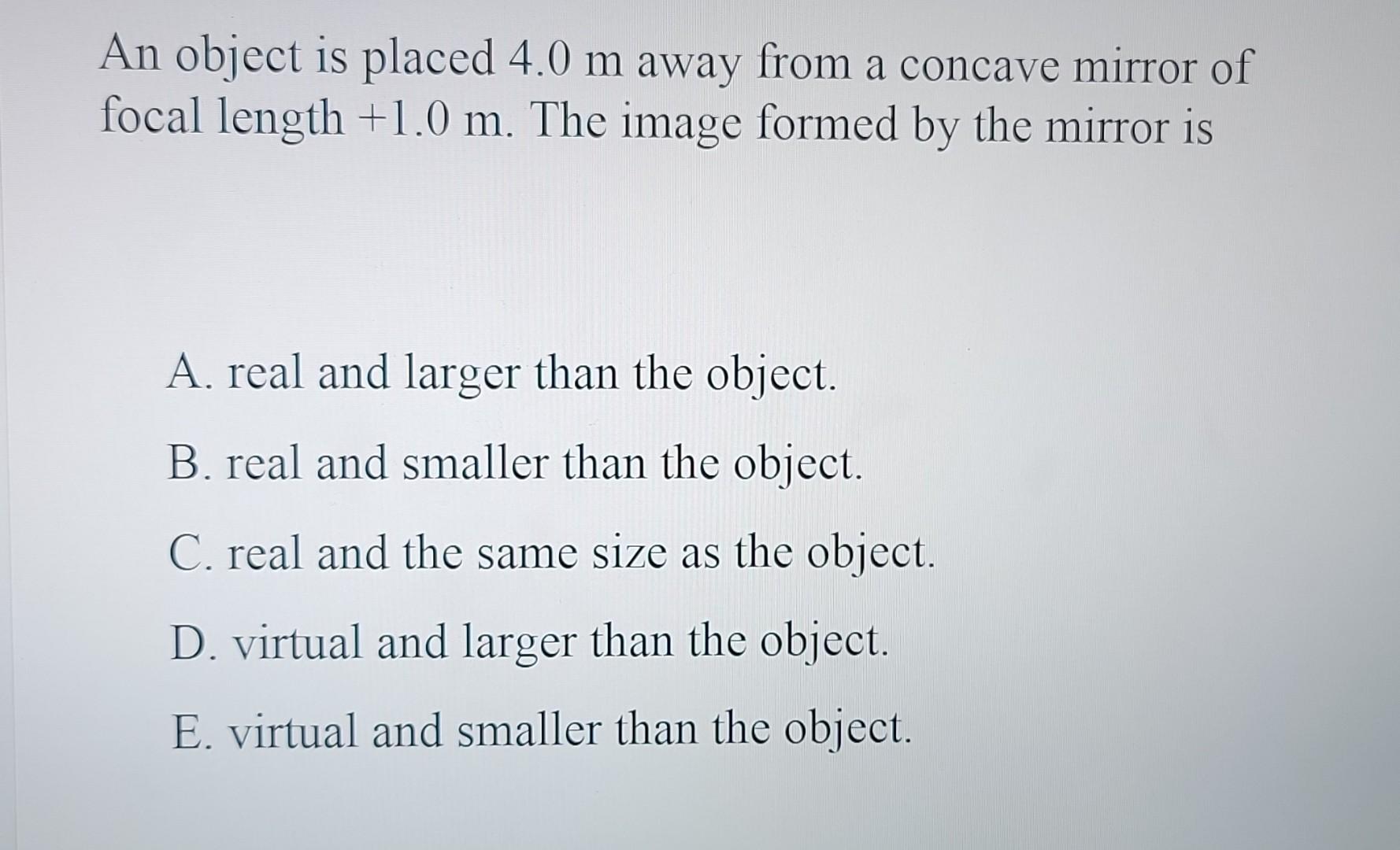 An Object Is Placed 4 0 M Away From A Concave Mirror Of Focal Length 1 0 M The Image Formed By The Mirror Is A Real A 1