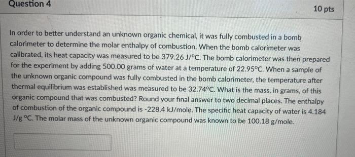 Question 4 10 Pts In Order To Better Understand An Unknown Organic Chemical It Was Fully Combusted In A Bomb Calorimete 1