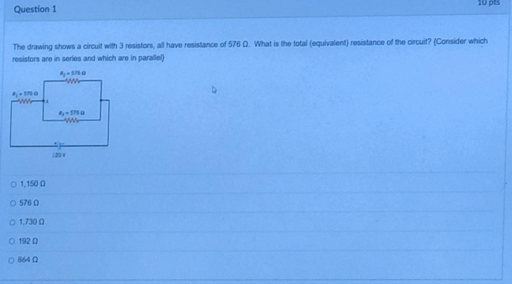Question 1 10 Pts The Drawing Shows A Circuit With 3 Resistors All Have Resistance Of 576 Q What Is The Total Equival 1