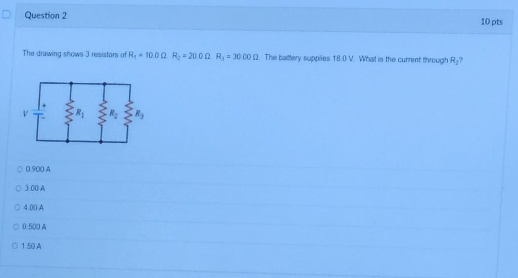 D Question 2 10 Pts The Drawing Shows 3 Resistors Of R 10 00 R 20 00 R 30 000 The Battery Supplies 18 0 V Wha 1