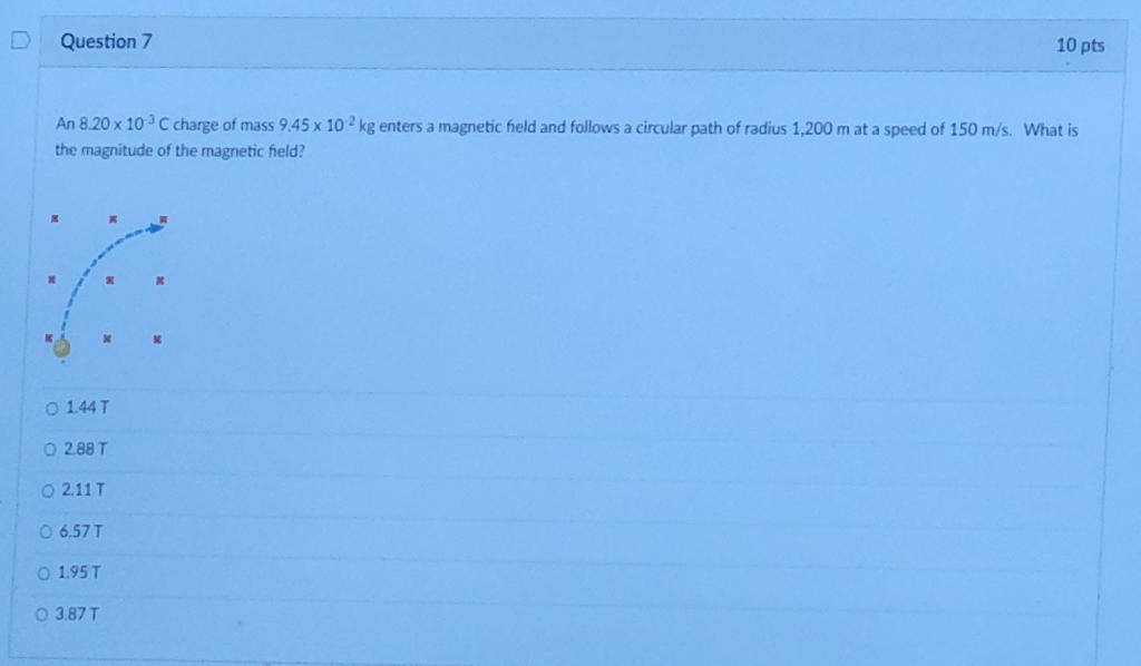 D Question 7 10 Pts An 8 20 X 103 C Charge Of Mass 9 45 X 10 2 Kg Enters A Magnetic Field And Follows A Circular Path Of 1