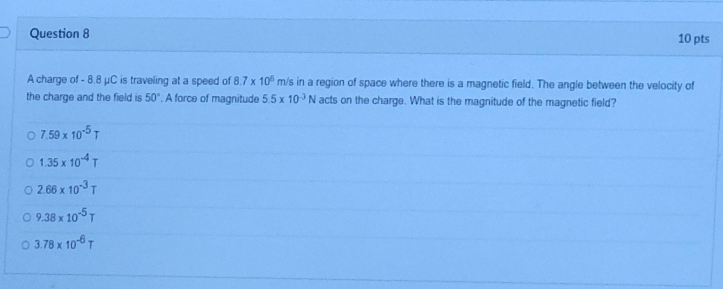 Question 8 10 Pts A Charge Of 8 8 Uc Is Traveling At A Speed Of 8 7 X 105 M S In A Region Of Space Where There Is A Mag 1