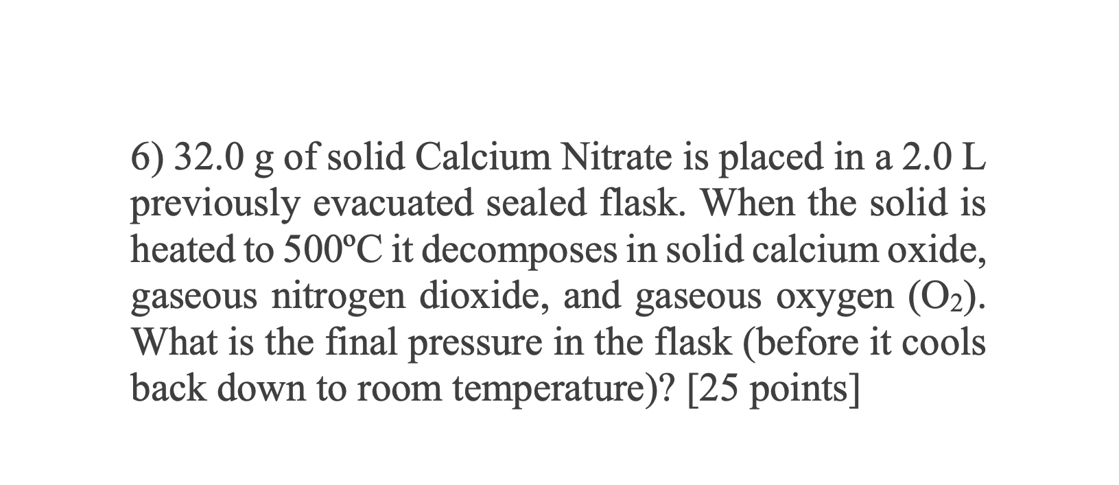 6 32 0 G Of Solid Calcium Nitrate Is Placed In A 2 0 L Previously Evacuated Sealed Flask When The Solid Is Heated To 5 1