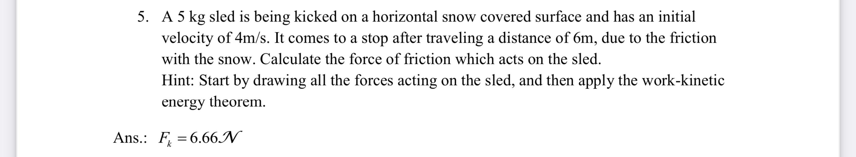 5 A 5 Kg Sled Is Being Kicked On A Horizontal Snow Covered Surface And Has An Initial Velocity Of 4m S It Comes To A S 1