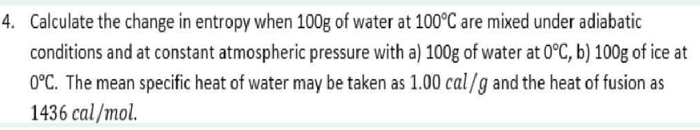 4 Calculate The Change In Entropy When 100g Of Water At 100 C Are Mixed Under Adiabatic Conditions And At Constant Atmo 1