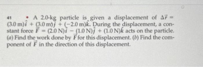 A 2 0 Kg Particle Is Given A Displacement Of A7 3 0 M I 3 0 M J 2 0 M K During The Displacement A Con Sta 1