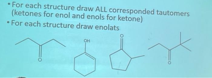 For Each Structure Draw All Corresponded Tautomers Ketones For Enol And Enols For Ketone For Each Structure Draw E 1