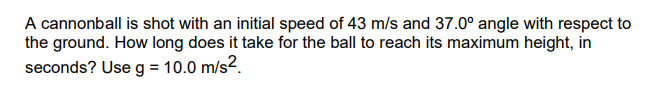 A Cannonball Is Shot With An Initial Speed Of 43 M S And 37 0 Angle With Respect To The Ground How Long Does It Take F 1