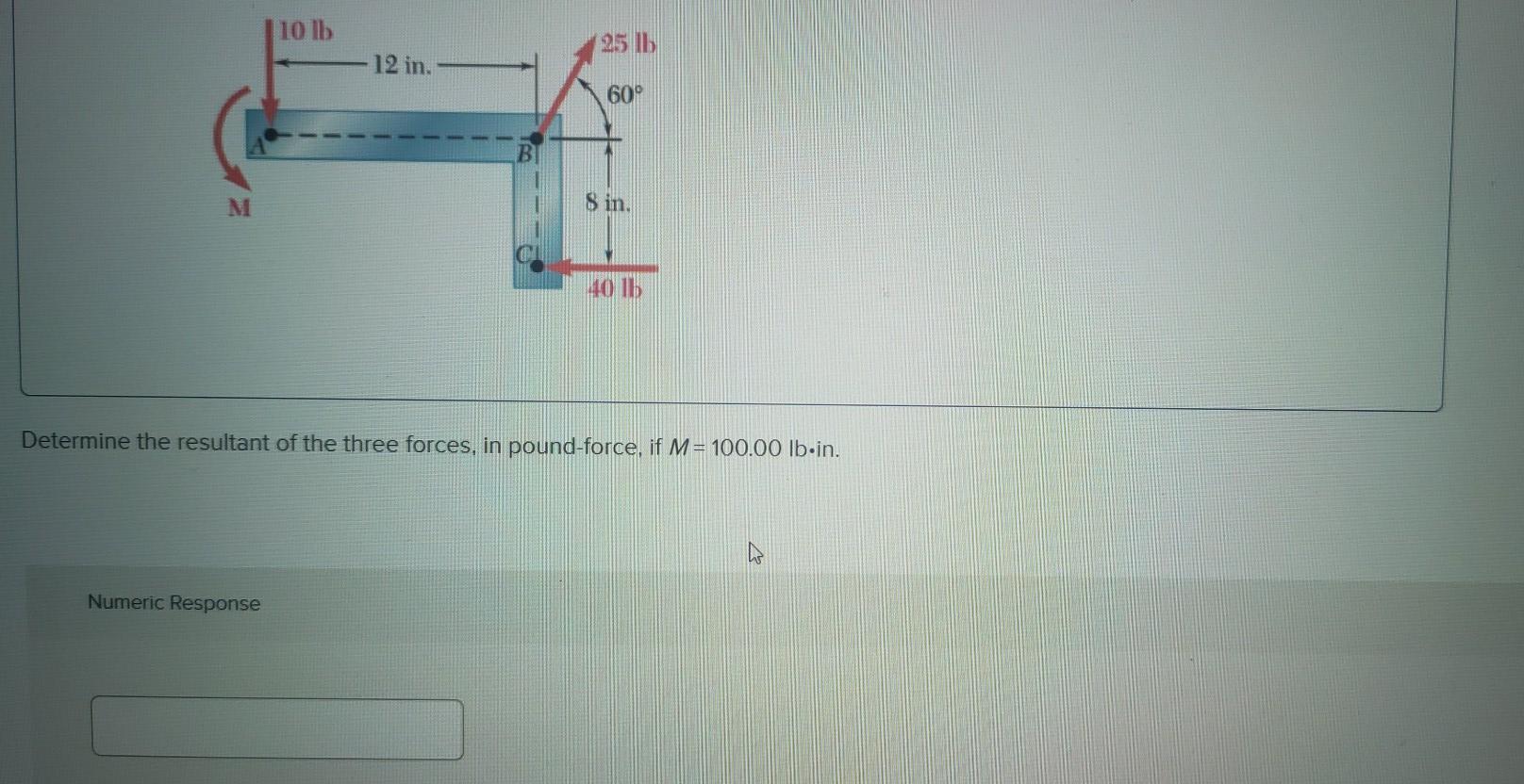 10 Lb 12 In 25 Lb 60 8 In M 40 Lb Determine The Resultant Of The Three Forces In Pound Force If M 100 00 Lb In 1