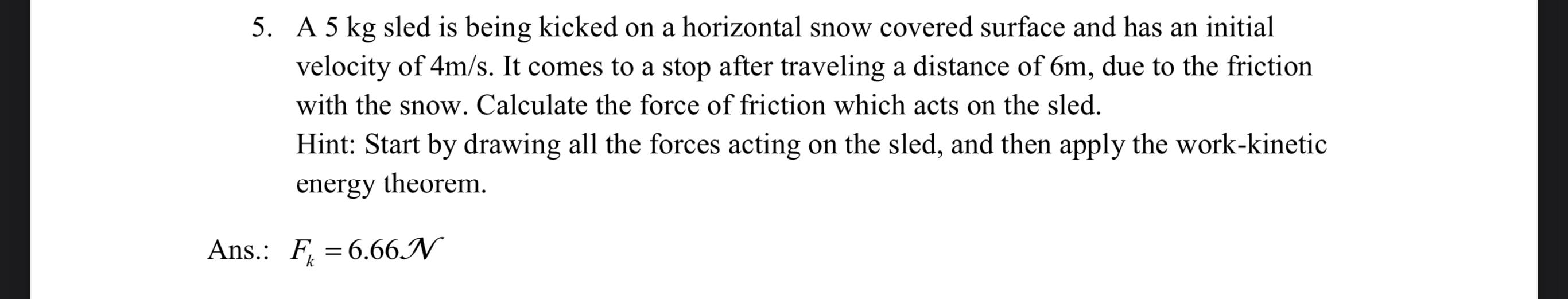 5 A 5 Kg Sled Is Being Kicked On A Horizontal Snow Covered Surface And Has An Initial Velocity Of 4m S It Comes To A S 1