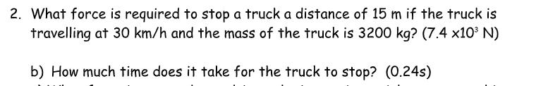 2 What Force Is Required To Stop A Truck A Distance Of 15 M If The Truck Is Travelling At 30 Km H And The Mass Of The T 1