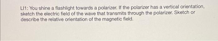 Li1 You Shine A Flashlight Towards A Polarizer If The Polarizer Has A Vertical Orientation Sketch The Electric Field 1