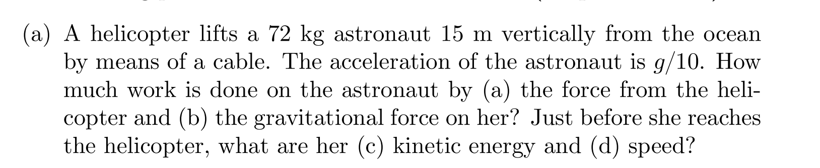 A A Helicopter Lifts A 72 Kg Astronaut 15 M Vertically From The Ocean By Means Of A Cable The Acceleration Of The Ast 1
