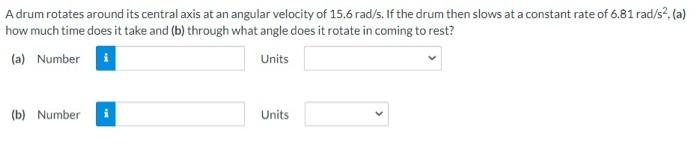 A Drum Rotates Around Its Central Axis At An Angular Velocity Of 15 6 Rad S If The Drum Then Slows At A Constant Rate O 1