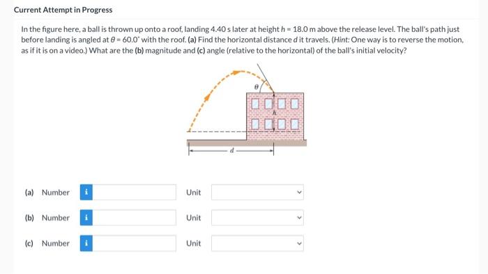 Current Attempt In Progress In The Figure Here A Ball Is Thrown Up Onto A Roof Landing 4 40 S Later At Height H 18 0 1