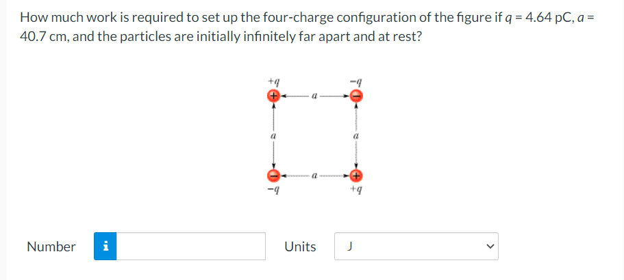 How Much Work Is Required To Set Up The Four Charge Configuration Of The Figure If Q 4 64 Pc A 40 7 Cm And The Par 1