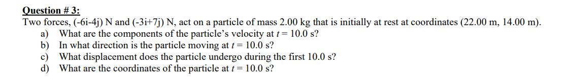Question 3 Two Forces 61 4j N And 3i 7j N Act On A Particle Of Mass 2 00 Kg That Is Initially At Rest At Coor 1