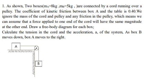 1 As Shown Two Boxes M 8kg M 5kg Are Connected By A Cord Running Over A Pulley The Coefficient Of Kinetic Frict 1
