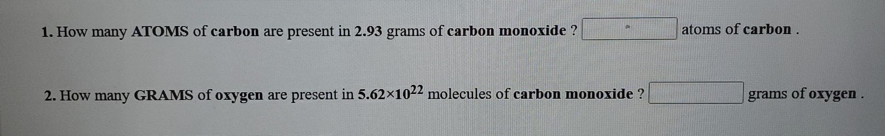 1 How Many Atoms Of Carbon Are Present In 2 93 Grams Of Carbon Monoxide Atoms Of Carbon 2 How Many Grams Of Oxygen 1