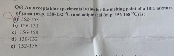 Q6 An Acceptable Experimental Value For The Melting Point Of A 10 1 Mixture Of Urea M P 130 132 C And Adipic Acid 1