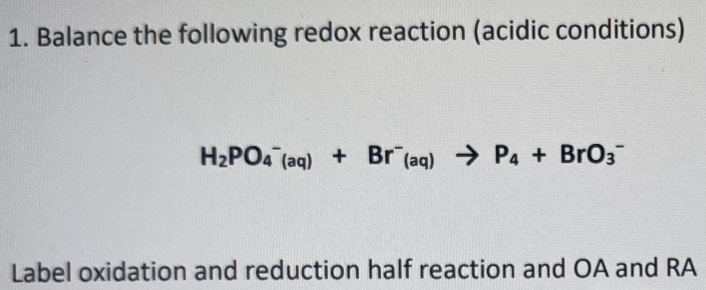 1 Balance The Following Redox Reaction Acidic Conditions H Po4 Aq Br Aq P4 Bro37 Label Oxidation And Reduct 1