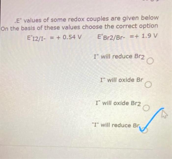 E Values Of Some Redox Couples Are Given Below On The Basis Of These Values Choose The Correct Option E 12 1 0 54 1