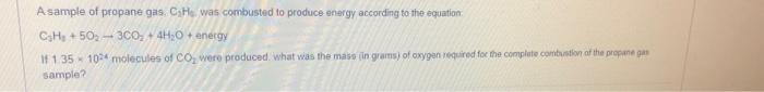A Sample Of Propane Gas C He Was Combusted To Produce Energy According To The Equation C H 50 3co 4h O Energy I 1