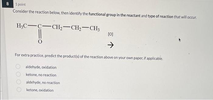 8 1 Point Consider The Reaction Below Then Identify The Functional Group In The Reactant And Type Of Reaction That Will 2