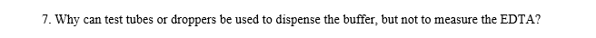 7 Why Can Test Tubes Or Droppers Be Used To Dispense The Buffer But Not To Measure The Edta 1