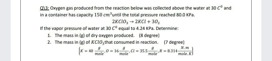 Q 3 Oxygen Gas Produced From The Reaction Below Was Collected Above The Water At 30 Co And In A Container Has Capacity 1