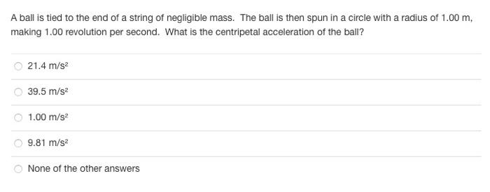 A Ball Is Tied To The End Of A String Of Negligible Mass The Ball Is Then Spun In A Circle With A Radius Of 1 00 M Mak 2