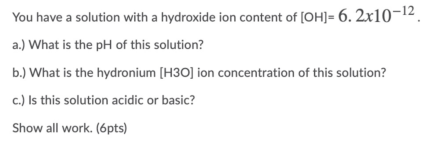 You Have A Solution With A Hydroxide Ion Content Of Oh 6 2x10 12 A What Is The Ph Of This Solution B What Is T 1