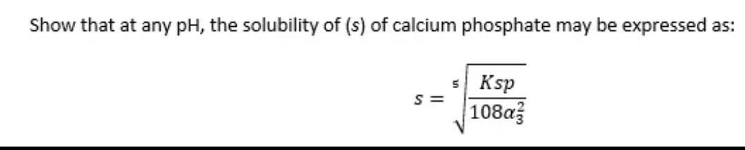 Show That At Any Ph The Solubility Of S Of Calcium Phosphate May Be Expressed As 5 Ksp S 108a3 1