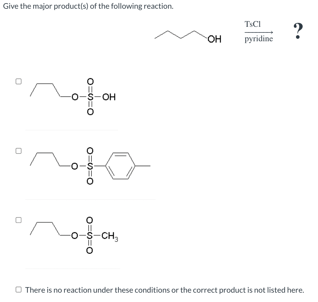 Give The Major Product S Of The Following Reaction Tscl Pyridine Nofo Oh Ch3 O There Is No Reaction Under These Con 1