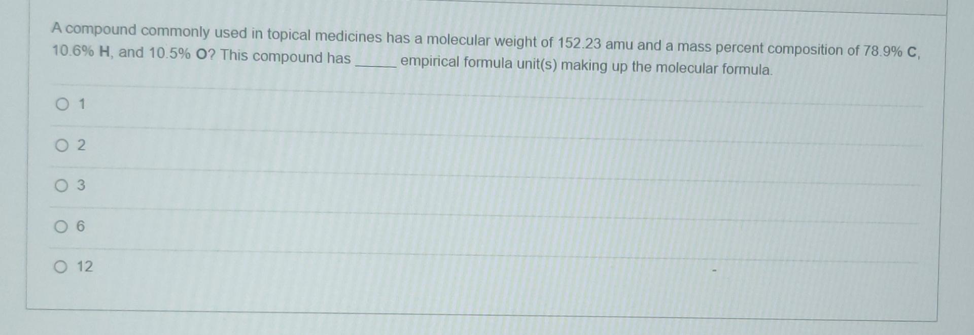 A Compound Commonly Used In Topical Medicines Has A Molecular Weight Of 152 23 Amu And A Mass Percent Composition Of 78 1