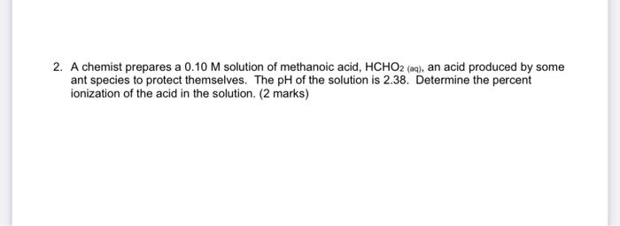 2 A Chemist Prepares A 0 10 M Solution Of Methanoic Acid Hcho2 Aq An Acid Produced By Some Ant Species To Protect T 1