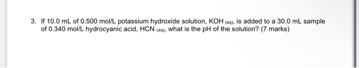 3 If 10 0 Ml Of 0 500 Mol L Potassium Hydroxide Solution Koh Aq Is Added To A 30 0 Ml Sample Of 0 340 Mol L Hydrocya 1
