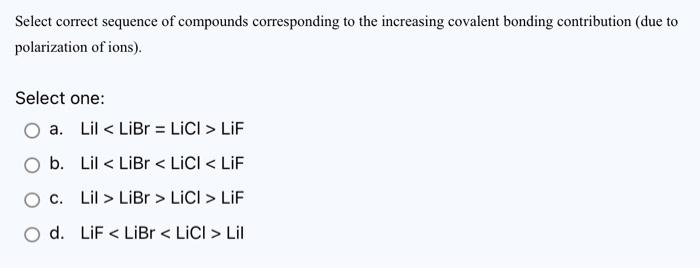 Select Correct Sequence Of Compounds Corresponding To The Increasing Covalent Bonding Contribution Due To Polarization 2