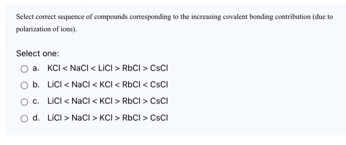 Select Correct Sequence Of Compounds Corresponding To The Increasing Covalent Bonding Contribution Due To Polarization 3