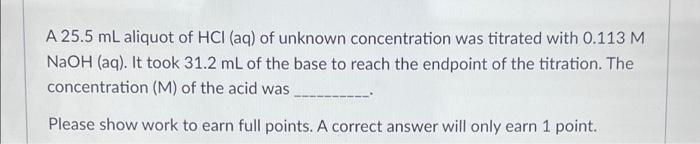 A 25 5 Ml Aliquot Of Hci Aq Of Unknown Concentration Was Titrated With 0 113 M Naoh Aq It Took 31 2 Ml Of The Base 1