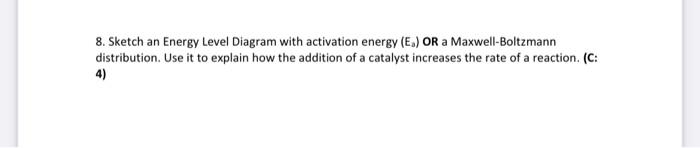8 Sketch An Energy Level Diagram With Activation Energy E Or A Maxwell Boltzmann Distribution Use It To Explain How 1