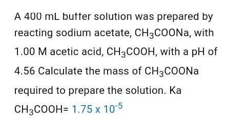 A 400 Ml Buffer Solution Was Prepared By Reacting Sodium Acetate Ch3coona With 1 00 M Acetic Acid Ch3cooh With A Ph 1