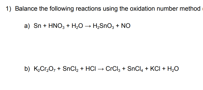 1 Balance The Following Reactions Using The Oxidation Number Method A Sn Hno3 H O H Sno3 No B K Cr2o Sncl2 1