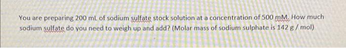 You Are Preparing 200 Ml Of Sodium Sulfate Stock Solution At A Concentration Of 500 Mm How Much Sodium Sulfate Do You N 2